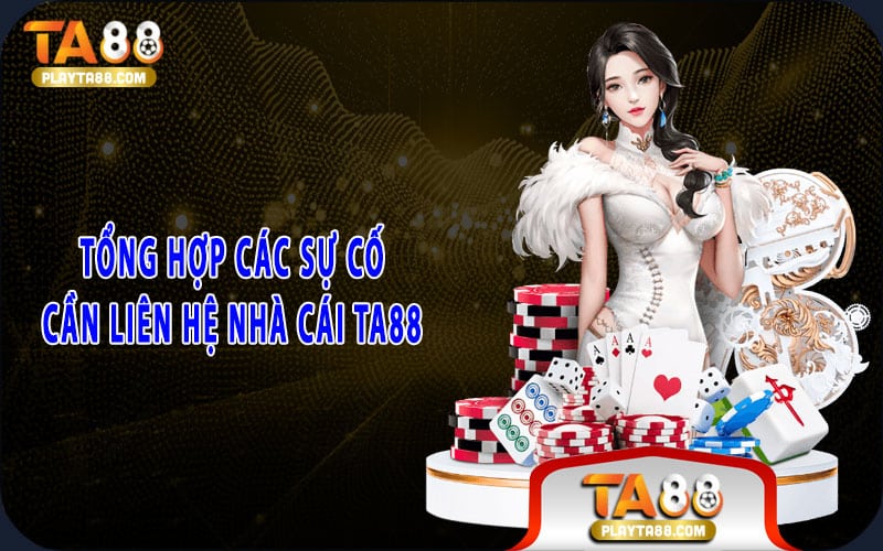 6-tong-hop-cac-su-co-can-lien-he-nha-cai-ta88