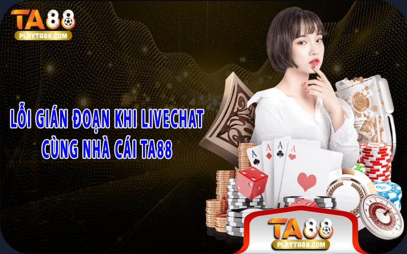 7-loi-gian-doan-khi-livechat-cung-nha-cai-ta88