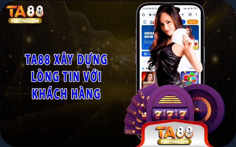 7-ta88-xay-dung-long-tin-voi-khach-hang