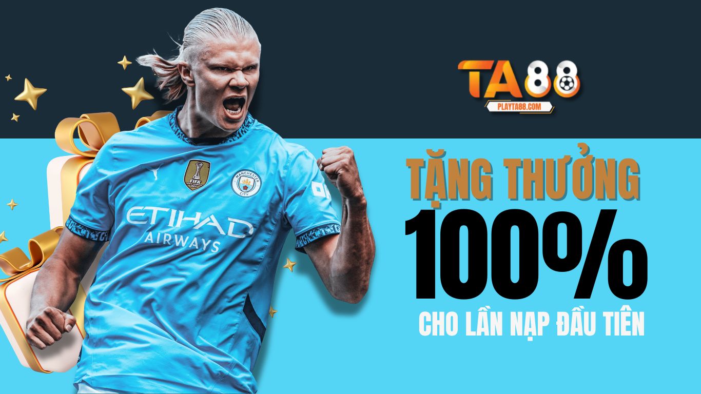 TẶNG THƯỞNG 100% CHO LẦN NẠP ĐẦU